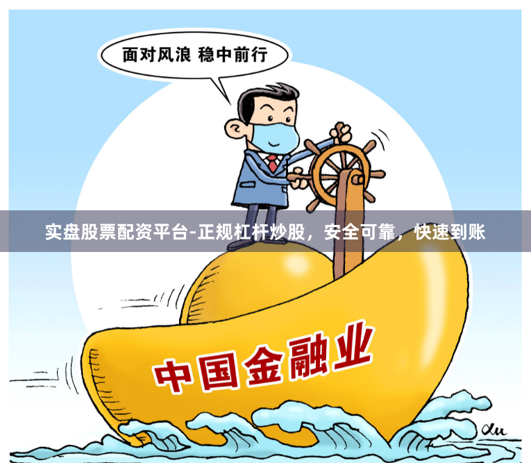 实盘股票配资平台-正规杠杆炒股，安全可靠，快速到账