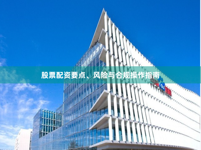股票配资要点、风险与合规操作指南